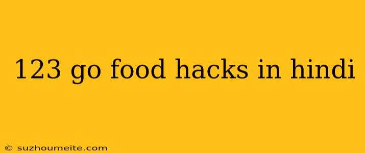 123 Go Food Hacks In Hindi