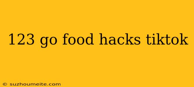 123 Go Food Hacks Tiktok