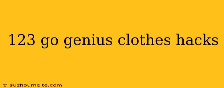 123 Go Genius Clothes Hacks