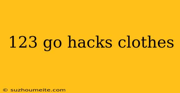 123 Go Hacks Clothes