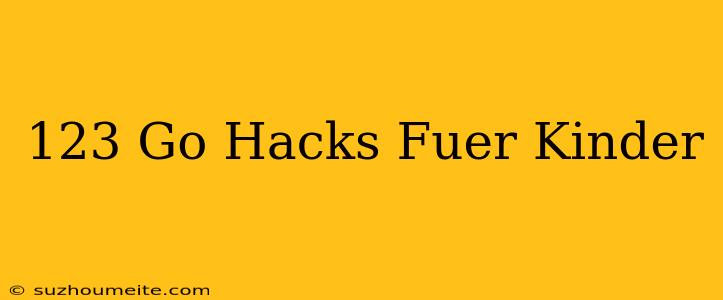 123 Go Hacks Für Kinder