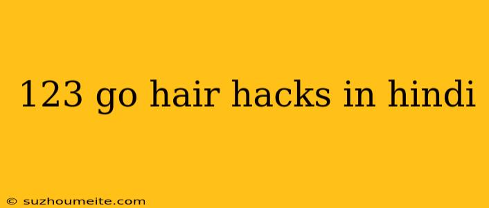 123 Go Hair Hacks In Hindi