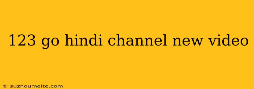 123 Go Hindi Channel New Video