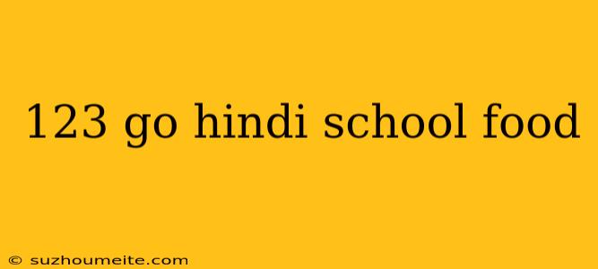 123 Go Hindi School Food