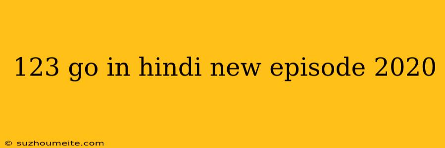 123 Go In Hindi New Episode 2020