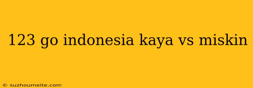 123 Go Indonesia Kaya Vs Miskin