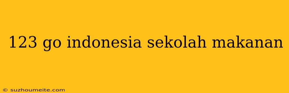 123 Go Indonesia Sekolah Makanan