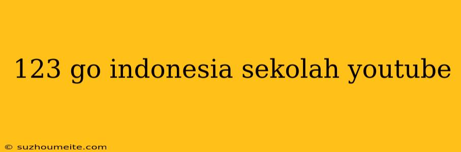 123 Go Indonesia Sekolah Youtube