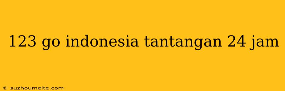 123 Go Indonesia Tantangan 24 Jam