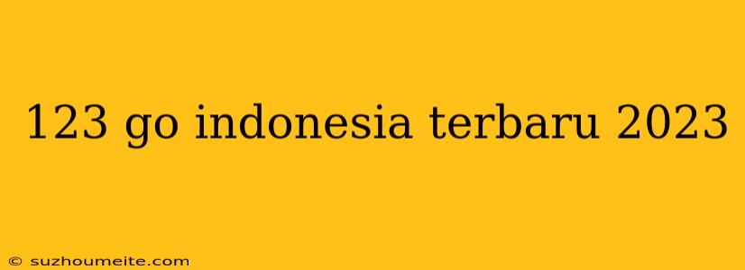 123 Go Indonesia Terbaru 2023