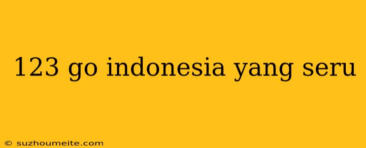 123 Go Indonesia Yang Seru