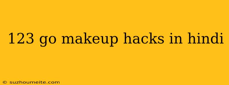 123 Go Makeup Hacks In Hindi