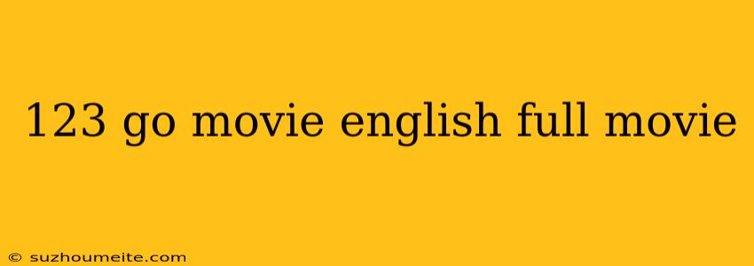 123 Go Movie English Full Movie