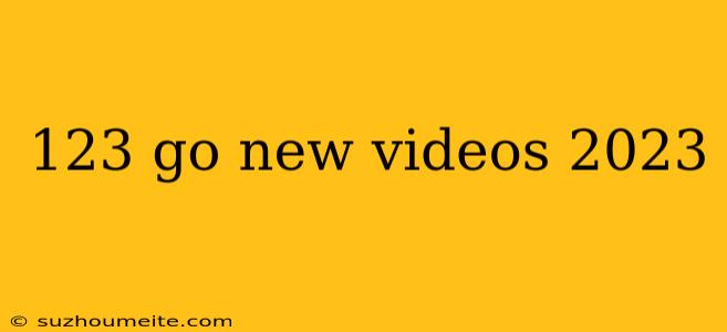 123 Go New Videos 2023