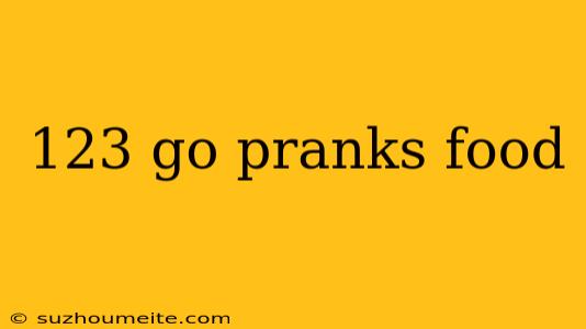 123 Go Pranks Food