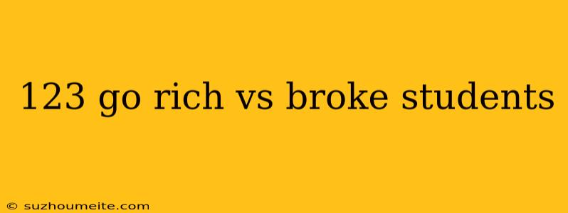 123 Go Rich Vs Broke Students