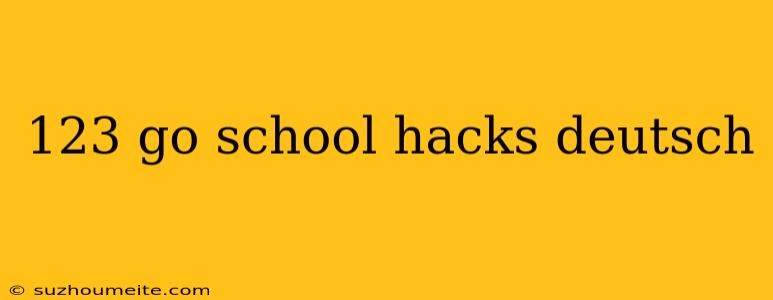 123 Go School Hacks Deutsch