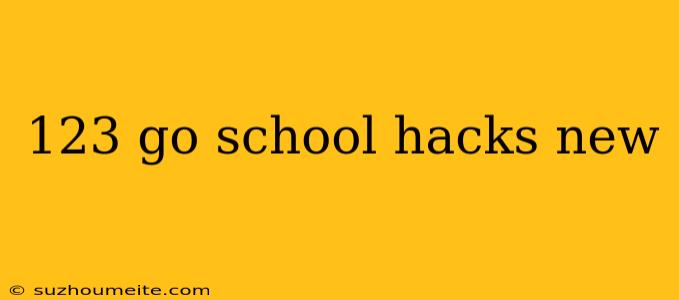 123 Go School Hacks New