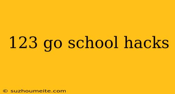 123 Go School Hacks