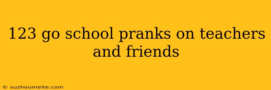 123 Go School Pranks On Teachers And Friends