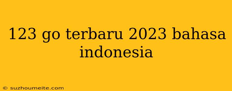 123 Go Terbaru 2023 Bahasa Indonesia