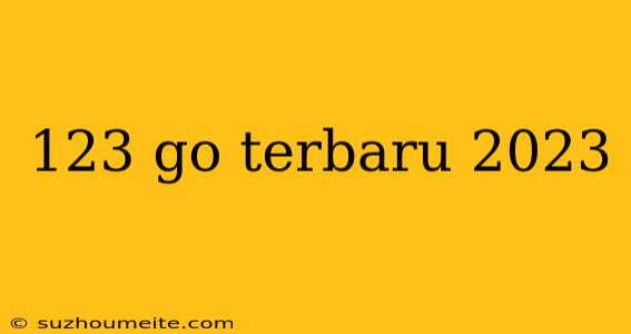 123 Go Terbaru 2023