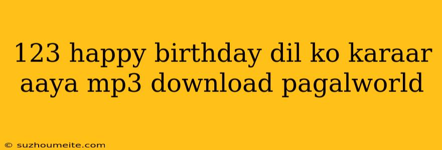 123 Happy Birthday Dil Ko Karaar Aaya Mp3 Download Pagalworld