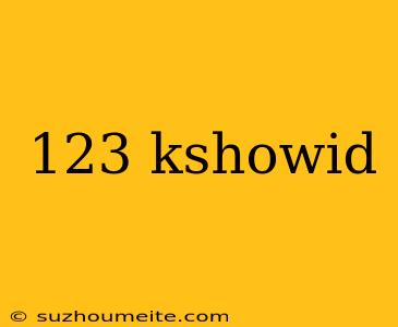 123 Kshowid