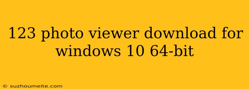 123 Photo Viewer Download For Windows 10 64-bit