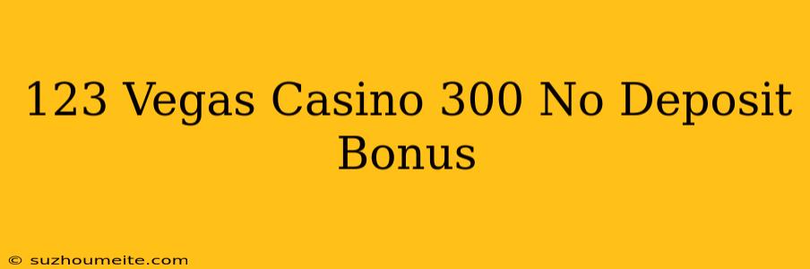 123 Vegas Casino $300 No Deposit Bonus