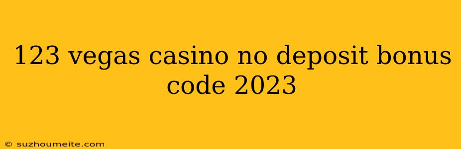 123 Vegas Casino No Deposit Bonus Code 2023