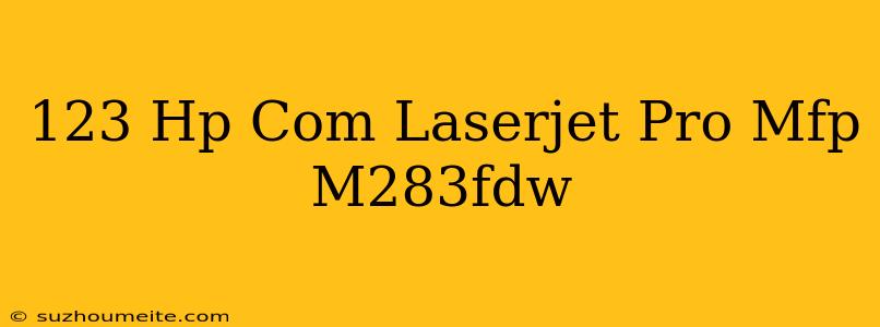 123.hp.com/laserjet Pro Mfp M283fdw