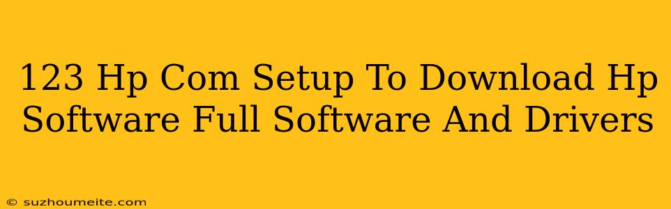 123.hp.com/setup To Download Hp Software (full Software And Drivers)