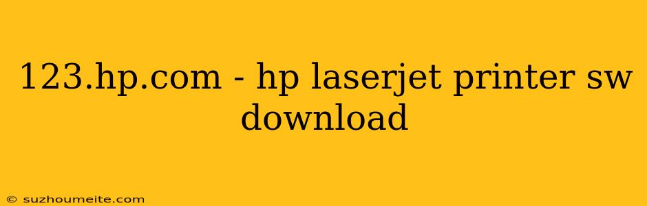 123.hp.com - Hp Laserjet Printer Sw Download