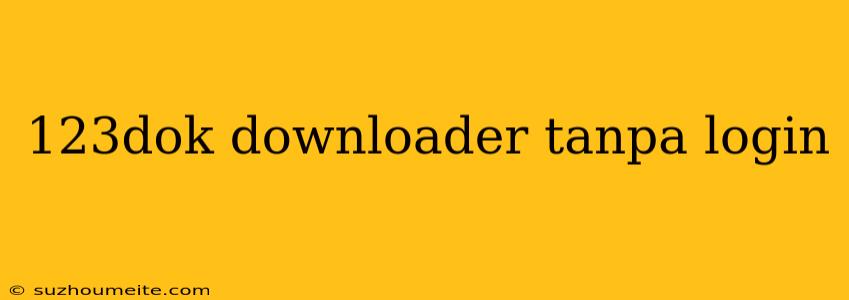 123dok Downloader Tanpa Login