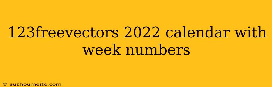 123freevectors 2022 Calendar With Week Numbers