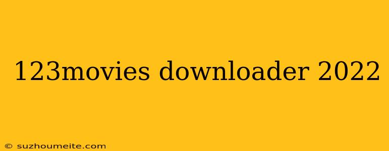 123movies Downloader 2022