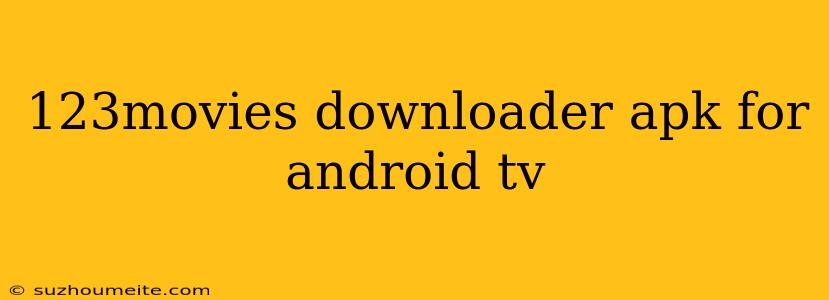 123movies Downloader Apk For Android Tv