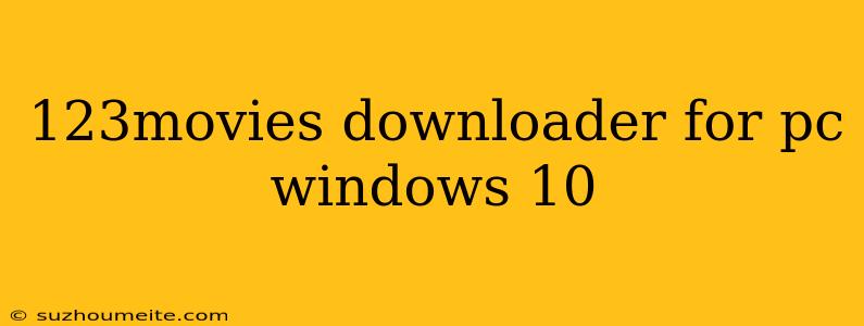 123movies Downloader For Pc Windows 10