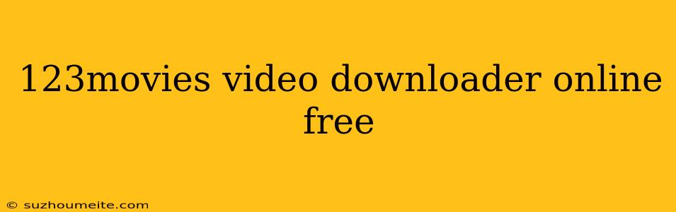 123movies Video Downloader Online Free