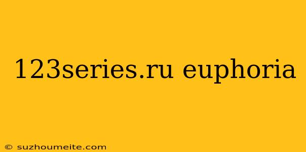 123series.ru Euphoria