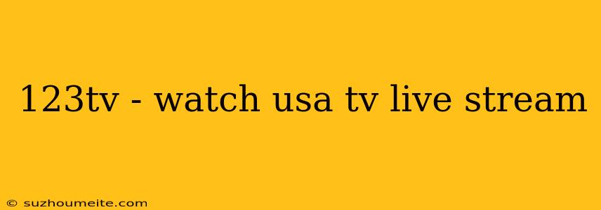 123tv - Watch Usa Tv Live Stream