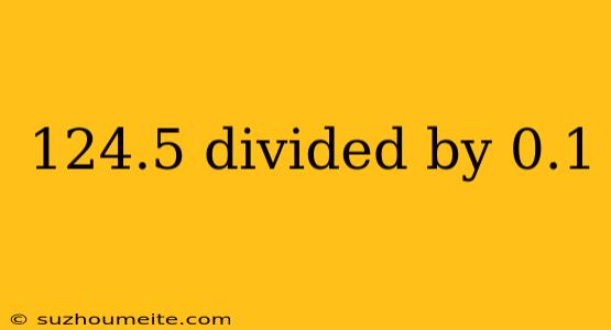 124.5 Divided By 0.1