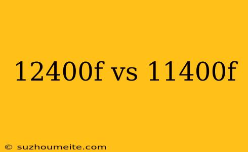 12400f Vs 11400f