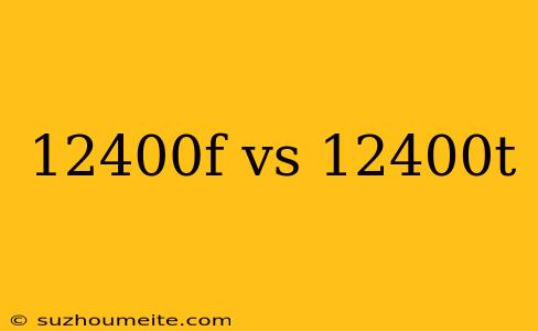 12400f Vs 12400t