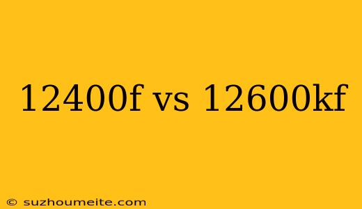 12400f Vs 12600kf