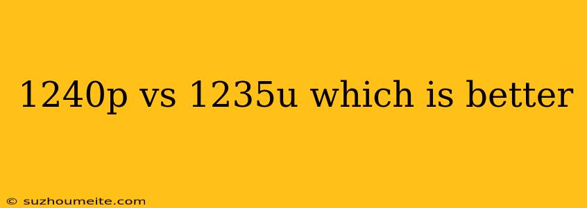 1240p Vs 1235u Which Is Better