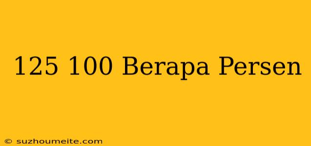 125/100 Berapa Persen