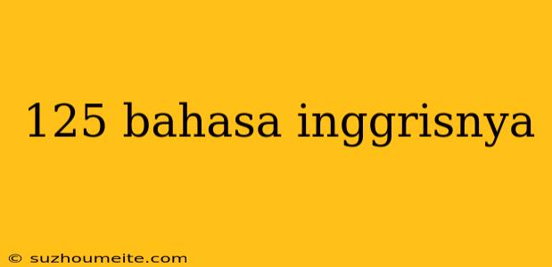 125 Bahasa Inggrisnya