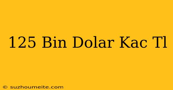 125 Bin Dolar Kaç Tl